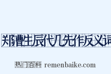 郑漕生辰代几先作反义词是什么意思的图片